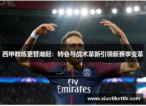 西甲教练更替潮起：转会与战术革新引领新赛季变革