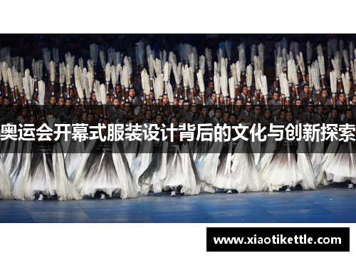 奥运会开幕式服装设计背后的文化与创新探索